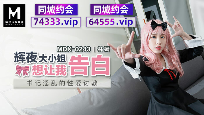 MDX-0243 หนังโป๊จีน Lin Yan สาวคอสเพลยเจอรุ่นพี่เย็ด โดนเบ็ดหีขาวๆจนแฉะ chinaporn จับซอยหีคาโต๊ะร้องดังลั่นห้อง ยืนเย็ดหีท่าหมาน้ำแตกราดหลัง