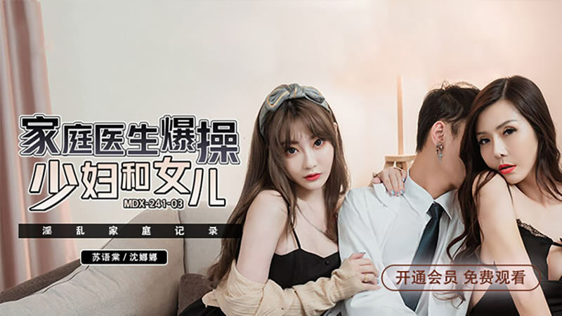 MDX-0241-03 หนังโป๊ไต้หวัน Su Yutang & Shen Nana สองแม่ลูกขาวสวยนมใหญ่ แม่เรียกหมอมาที่บ้านแล้วเย็ดกัน ลูกมาเจอเลยลากมาเสียวด้วยกัน เย็ดสวิงกิ้งอย่างเมามันส์จนน้ำแตก